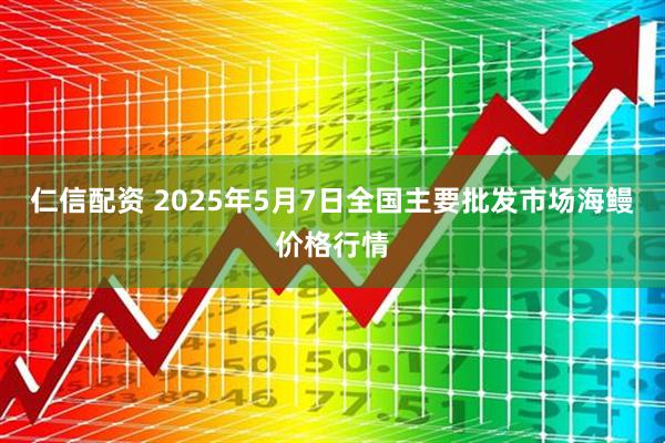 仁信配资 2025年5月7日全国主要批发市场海鳗价格行情