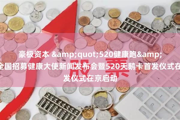 豪极资本 &quot;520健康跑&quot;全国招募健康大使新闻发布会暨520天鹅卡首发仪式在京启动
